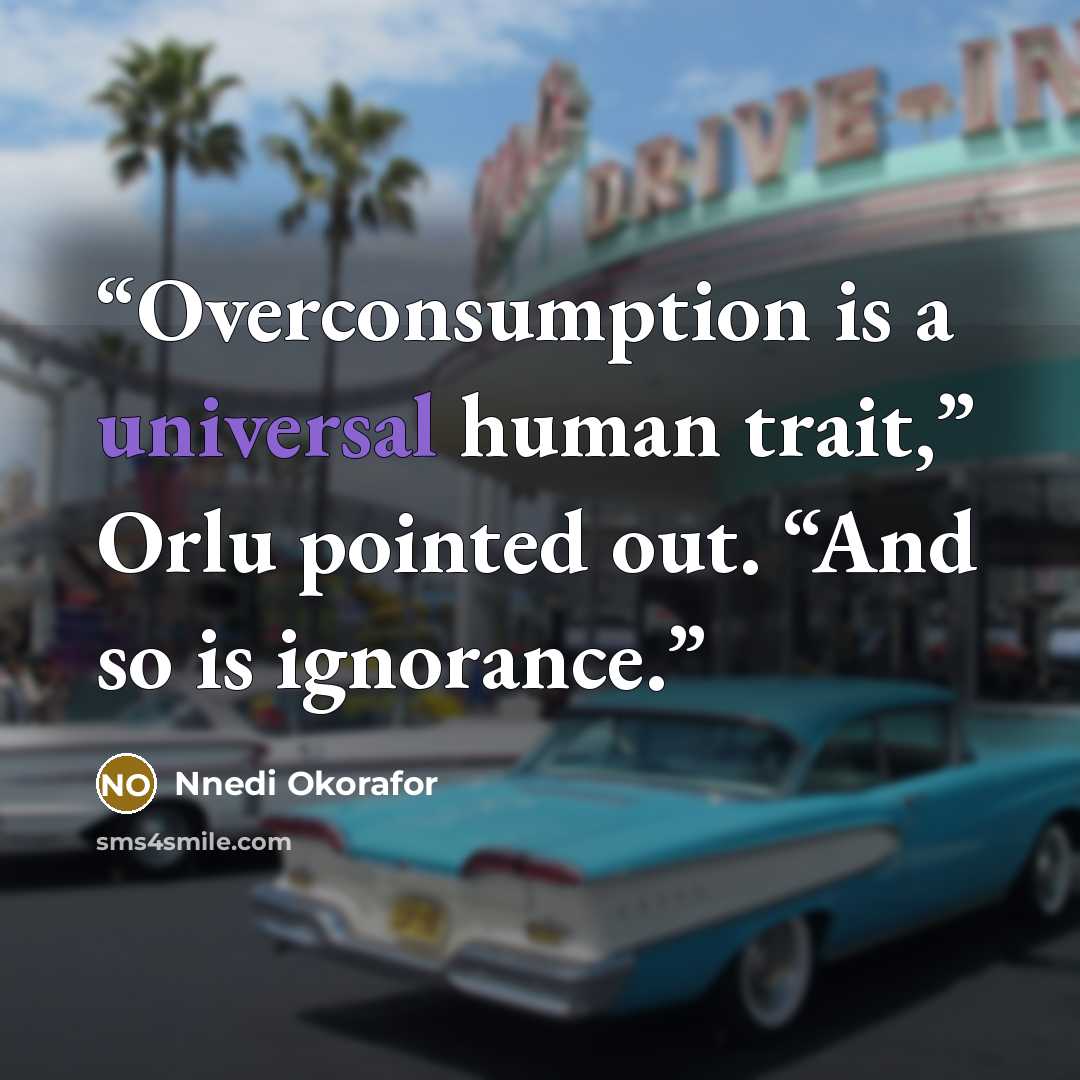 “Overconsumption is a universal human trait,” Orlu pointed out. “And so is ignorance.” quote by Nnedi Okorafor