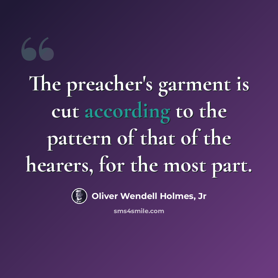 “The preacher's garment is cut according to the pattern of that of the hearers, for the most part.” quote by Oliver Wendell Holmes, Jr