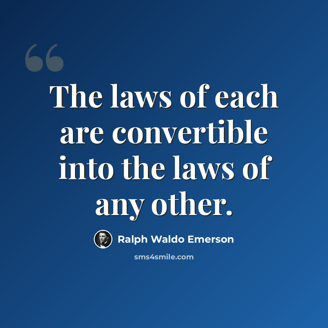 “The laws of each are convertible into the laws of any other.” quote by Ralph Waldo Emerson