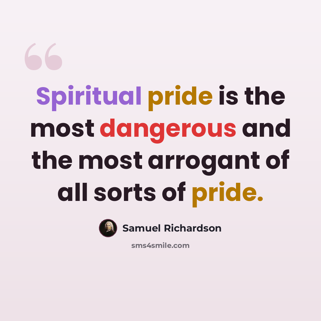 “Spiritual pride is the most dangerous and the most arrogant of all sorts of pride.” quote by Samuel Richardson