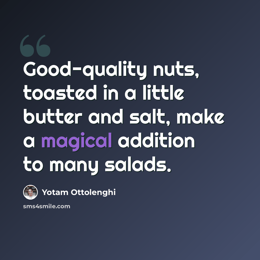 “Good-quality nuts, toasted in a little butter and salt, make a magical addition to many salads.” quote by Yotam Ottolenghi