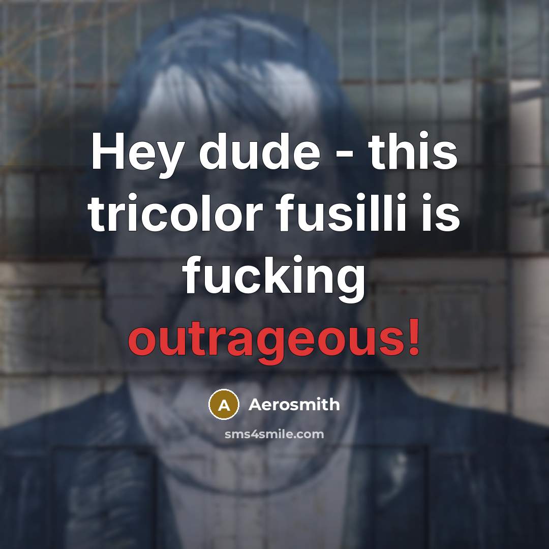“Hey dude - this tricolor fusilli is fucking outrageous!” quote by Aerosmith