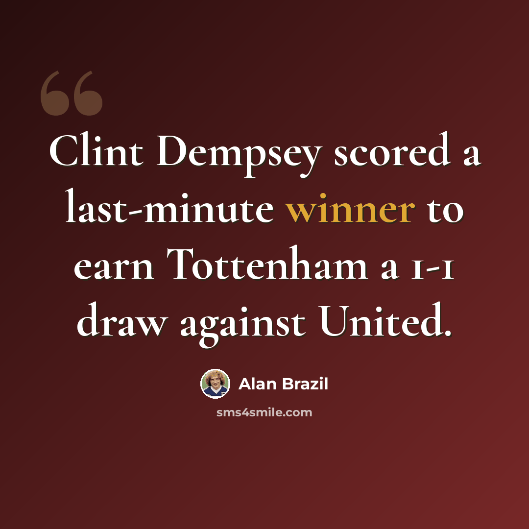 “Clint Dempsey scored a last-minute winner to earn Tottenham a 1-1 draw against United.” quote by Alan Brazil