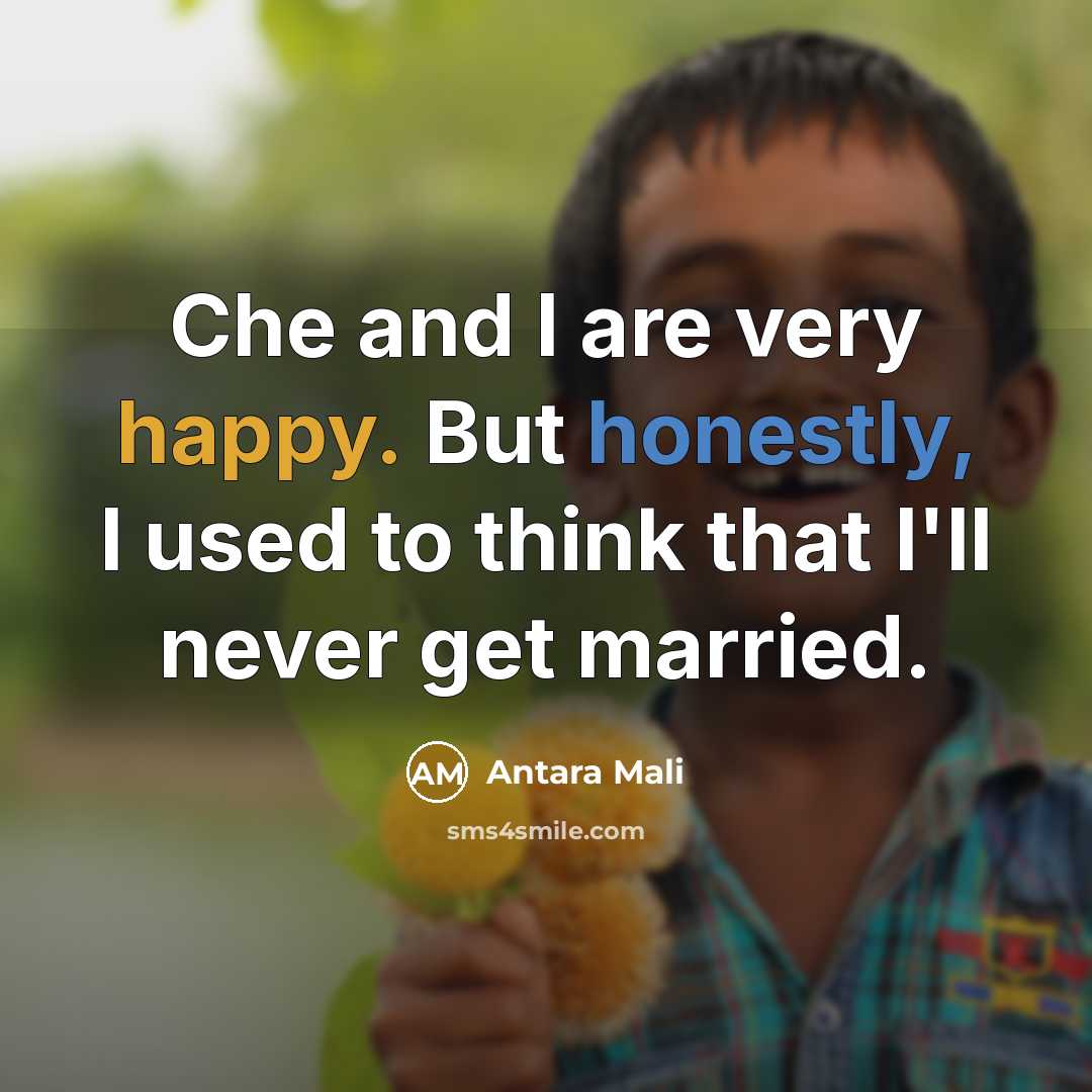 “Che and I are very happy. But honestly, I used to think that I'll never get married.” quote by Antara Mali