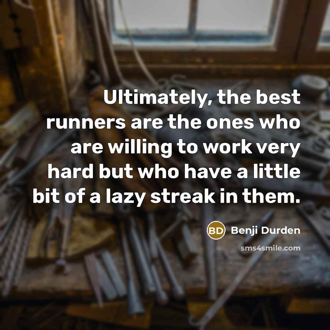 “Ultimately, the best runners are the ones who are willing to work very hard but who have a little bit of a lazy streak in them.” quote by Benji Durden