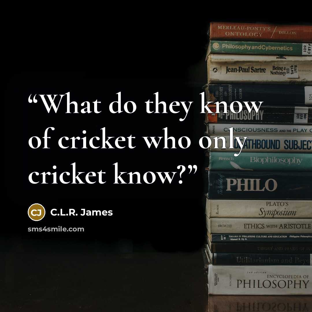 “What do they know of cricket who only cricket know?” quote by C.L.R. James