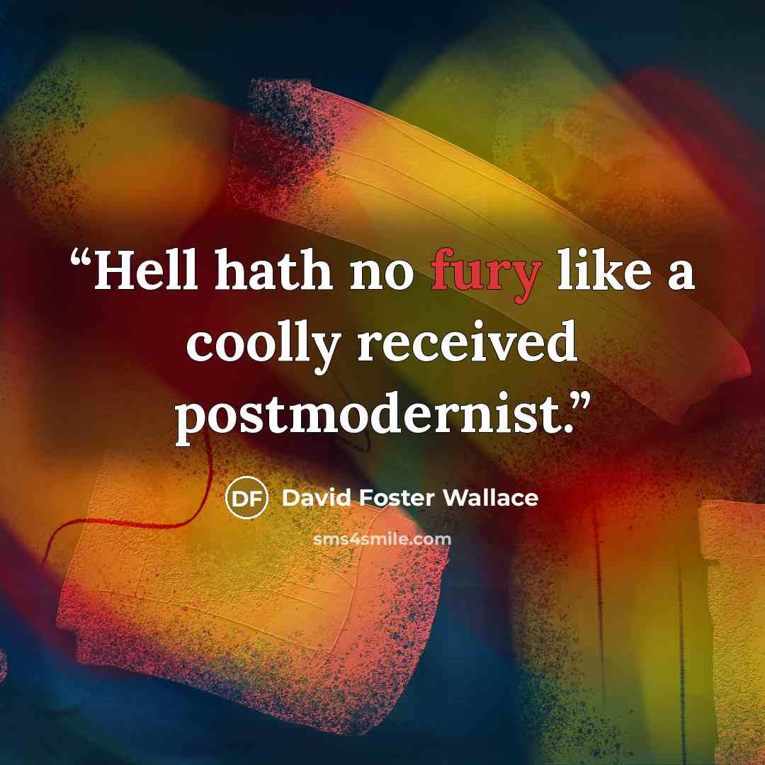 “Hell hath no fury like a coolly received postmodernist.” quote by David Foster Wallace