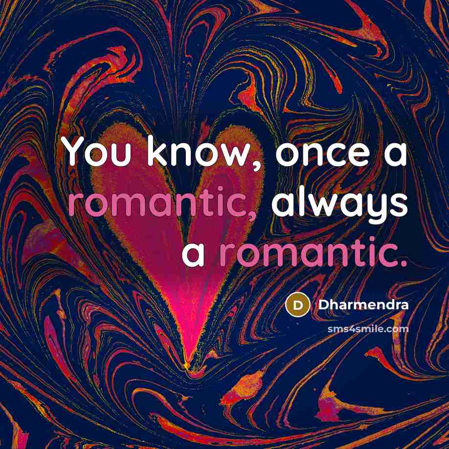 “You know, once a romantic, always a romantic.” quote by Dharmendra