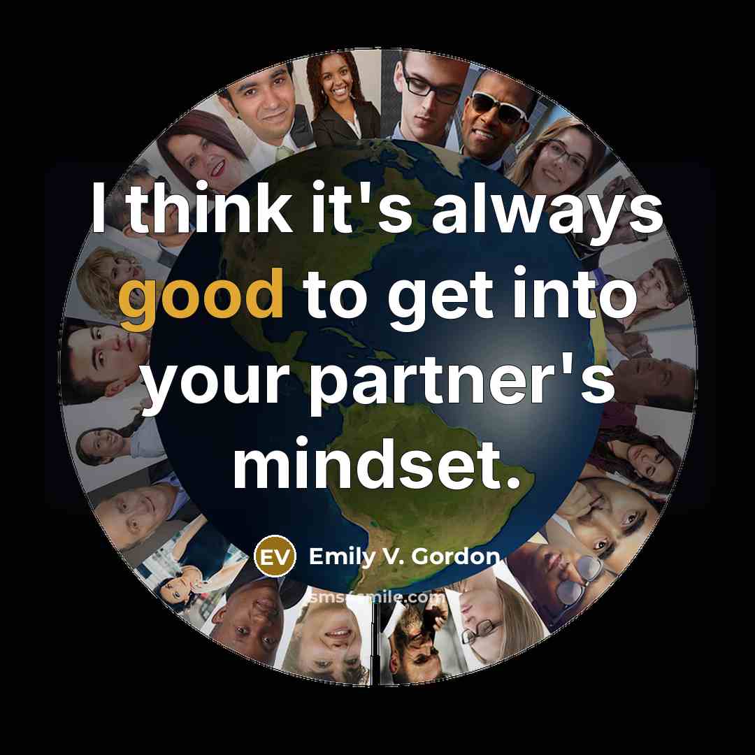 “I think it's always good to get into your partner's mindset.” quote by Emily V. Gordon