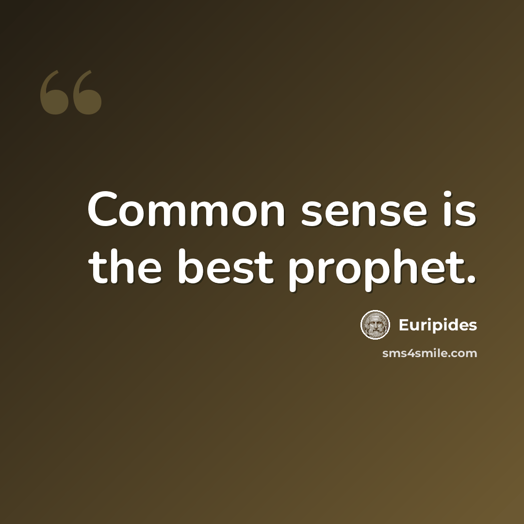 “Common sense is the best prophet.” quote by Euripides