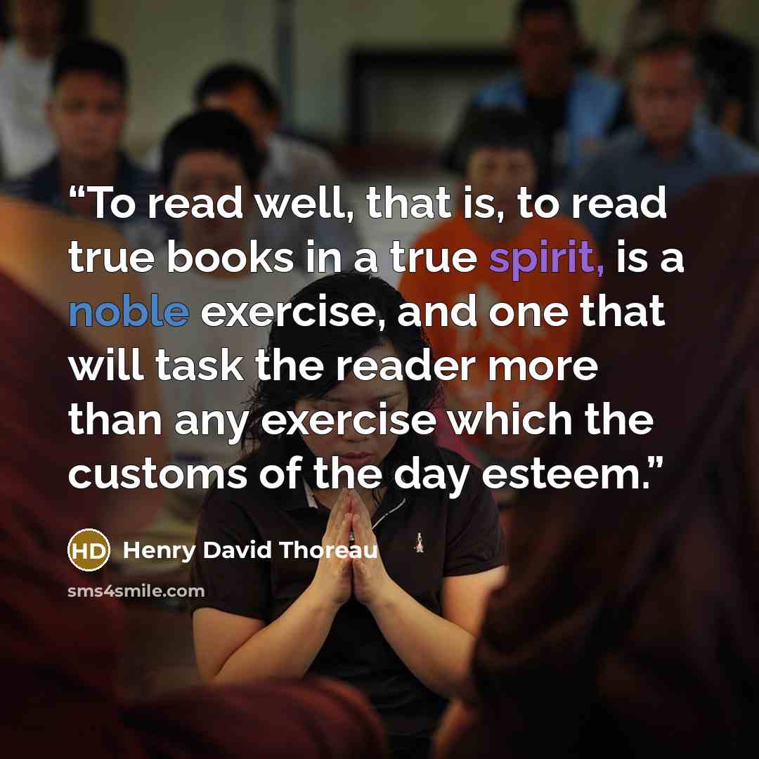 “To read well, that is, to read true books in a true spirit, is a noble exercise, and one that will task the reader more than any exercise which the customs of the day esteem.” quote by Henry David Thoreau