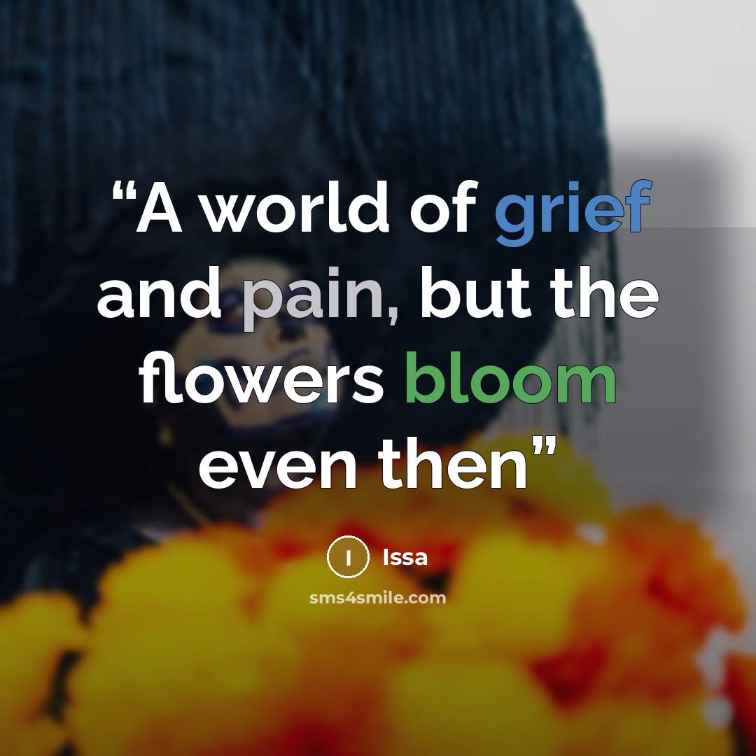 “A world of grief and pain, but the flowers bloom even then” quote by Issa