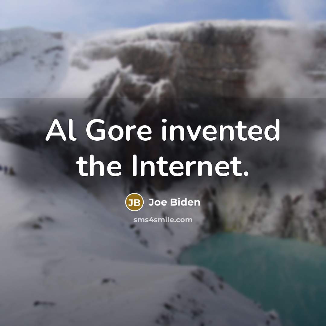 “Al Gore invented the Internet.” quote by Joe Biden