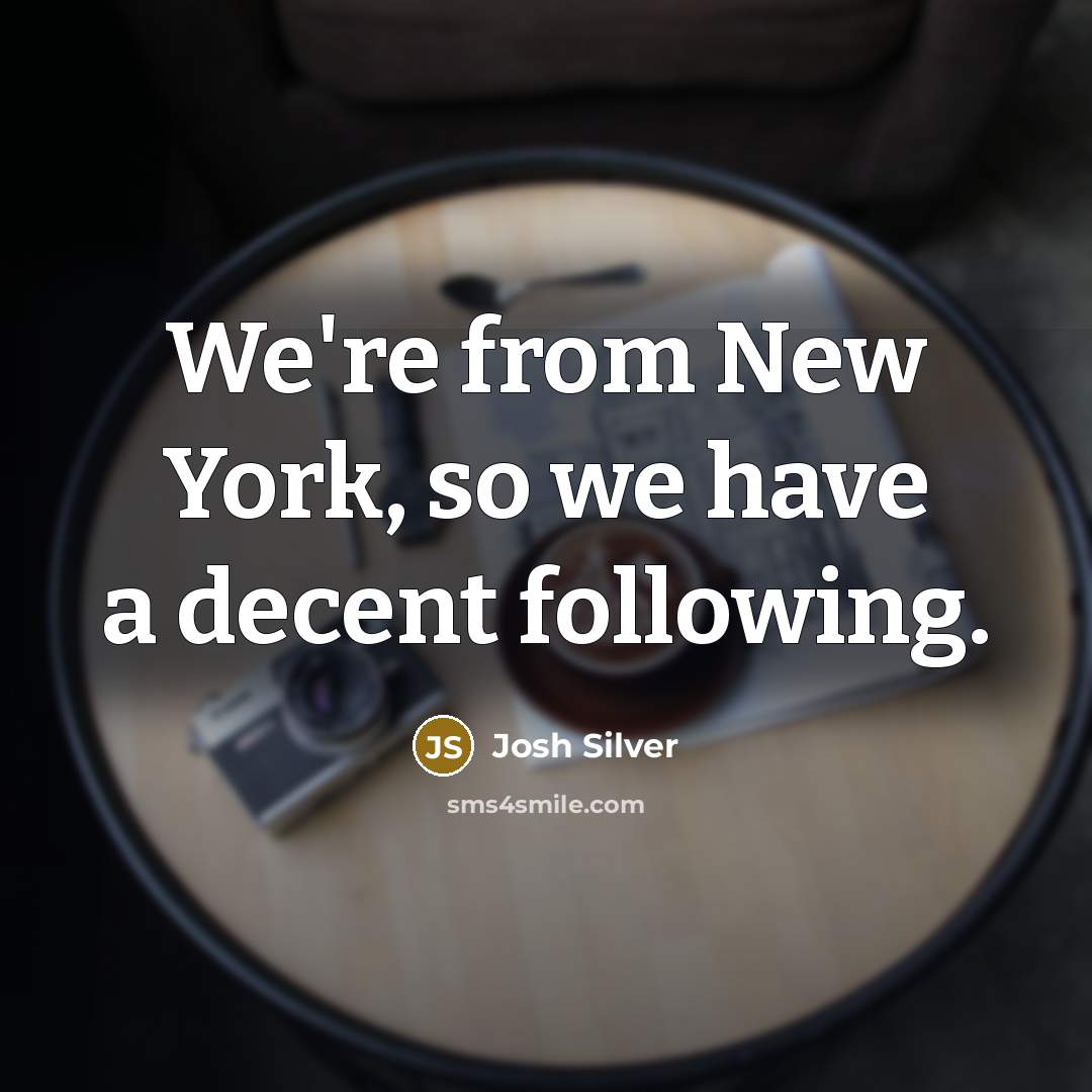 “We're from New York, so we have a decent following.” quote by Josh Silver