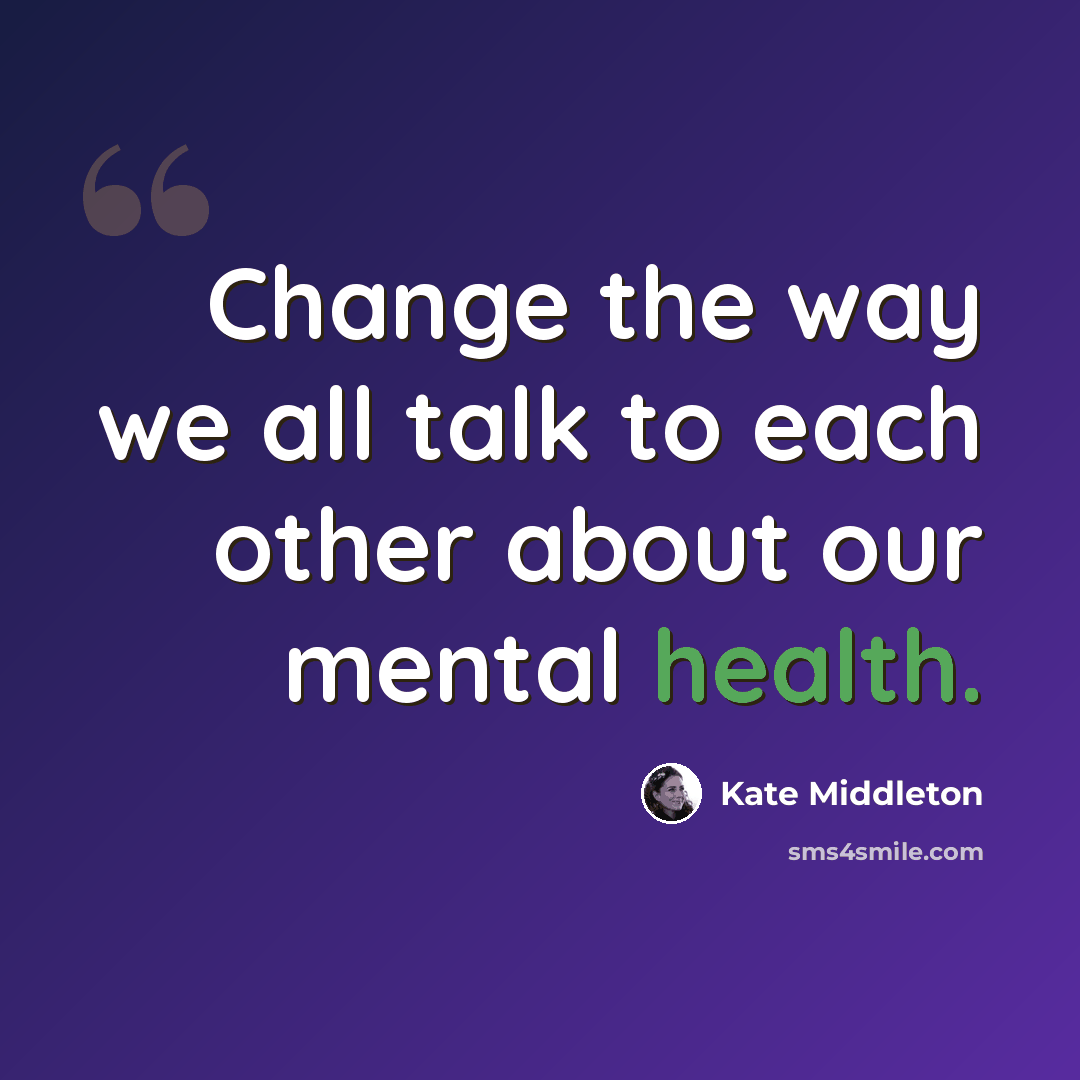 “Change the way we all talk to each other about our mental health.” quote by Kate Middleton