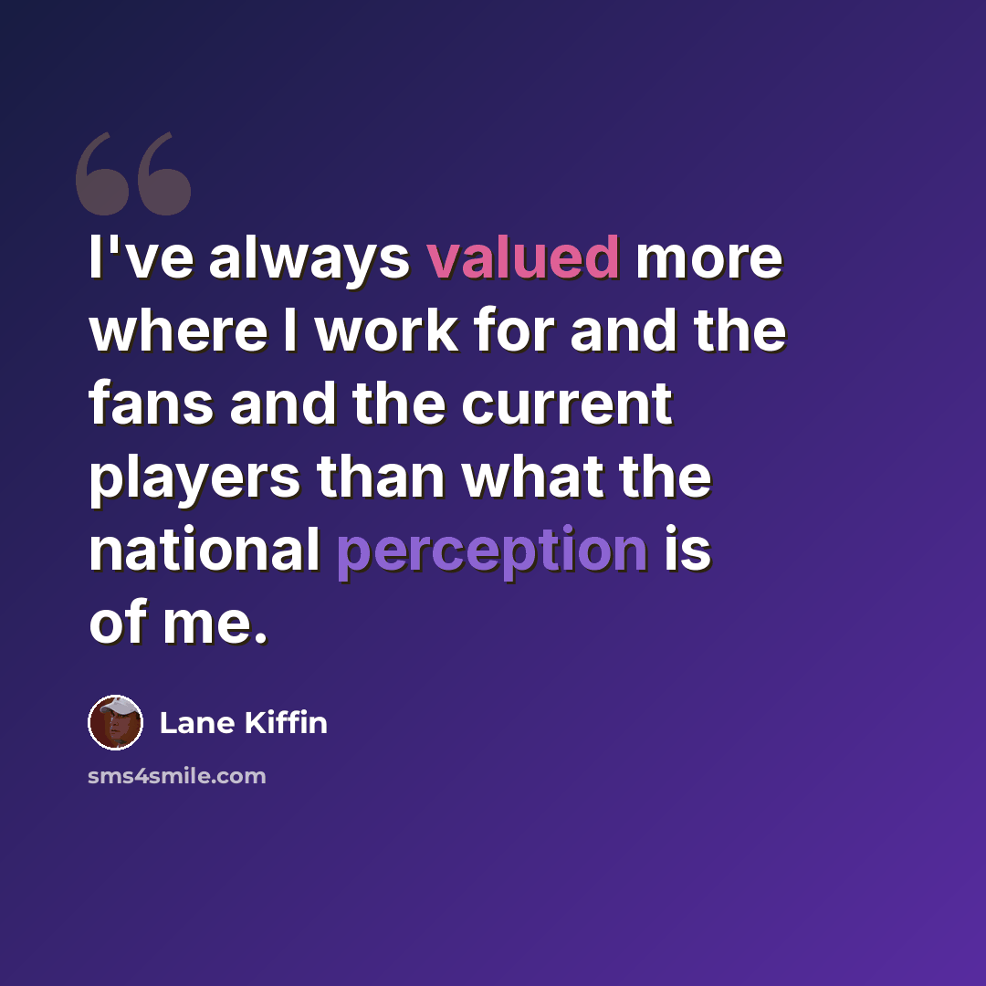“I've always valued more where I work for and the fans and the current players than what the national perception is of me.” quote by Lane Kiffin