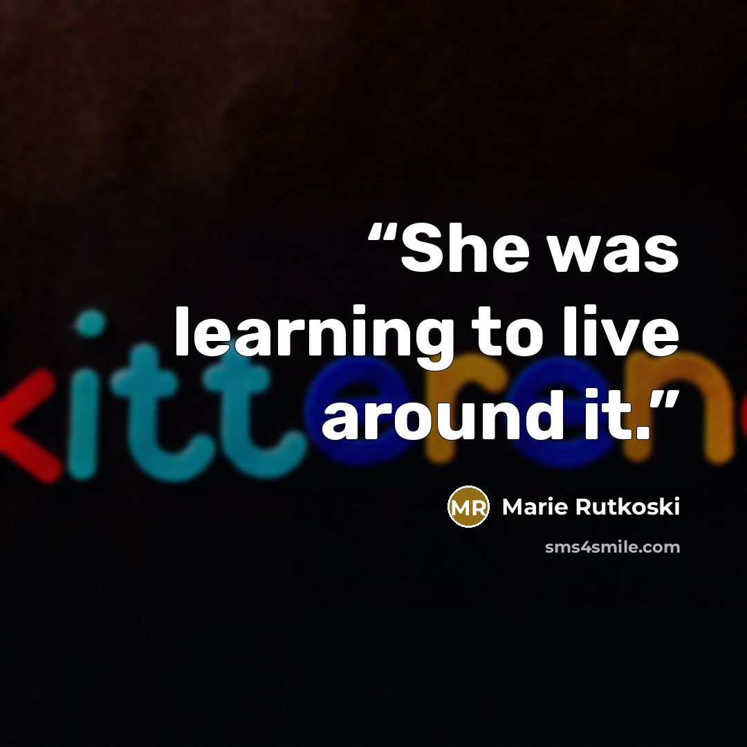 “She was learning to live around it.” quote by Marie Rutkoski