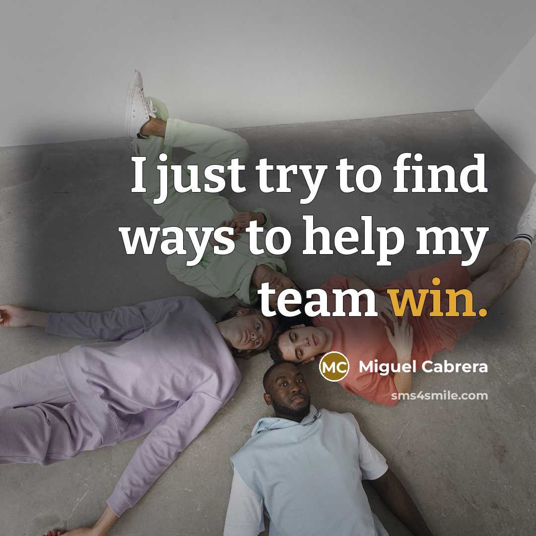 “I just try to find ways to help my team win.” quote by Miguel Cabrera