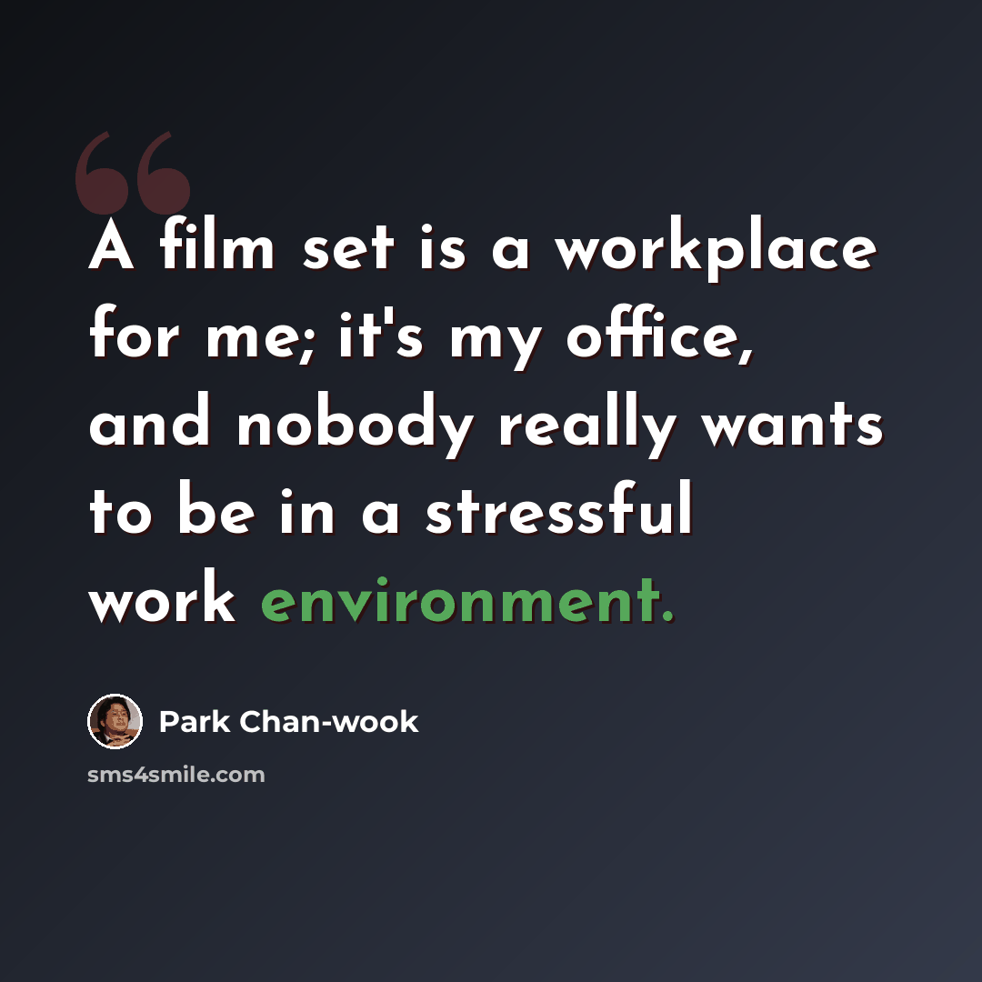 “A film set is a workplace for me; it's my office, and nobody really wants to be in a stressful work environment.” quote by Park Chan-wook