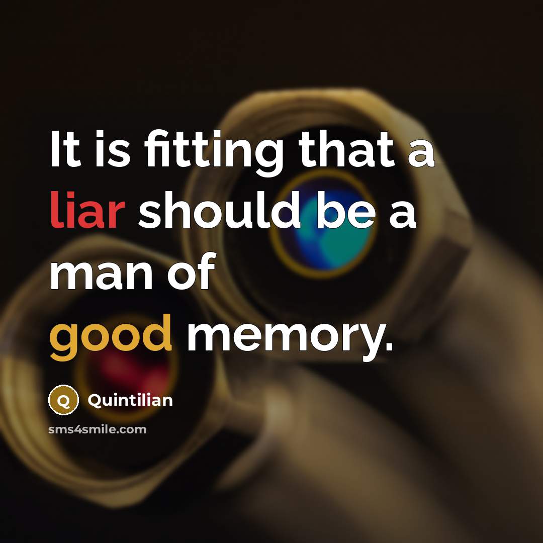 “It is fitting that a liar should be a man of good memory.” quote by Quintilian