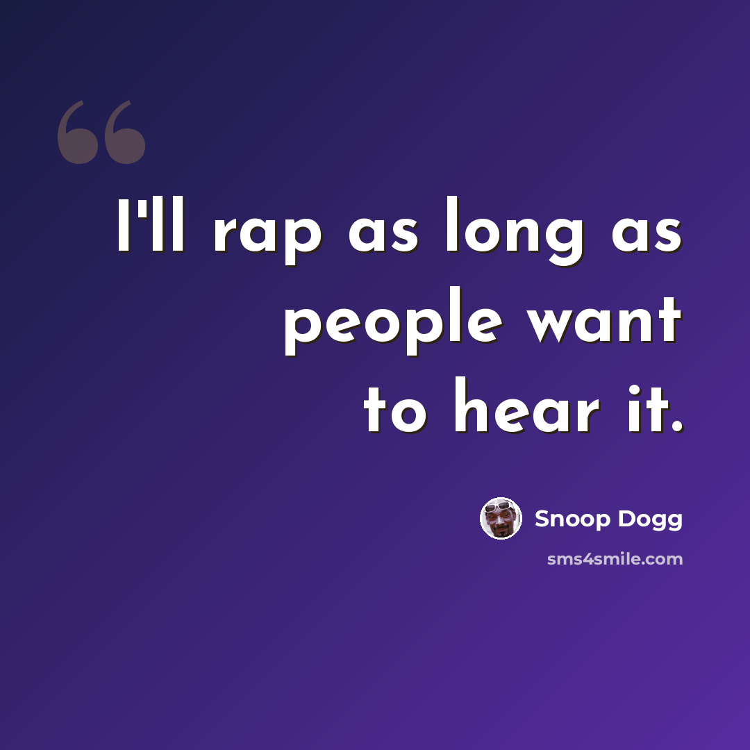 “I'll rap as long as people want to hear it.” quote by Snoop Dogg