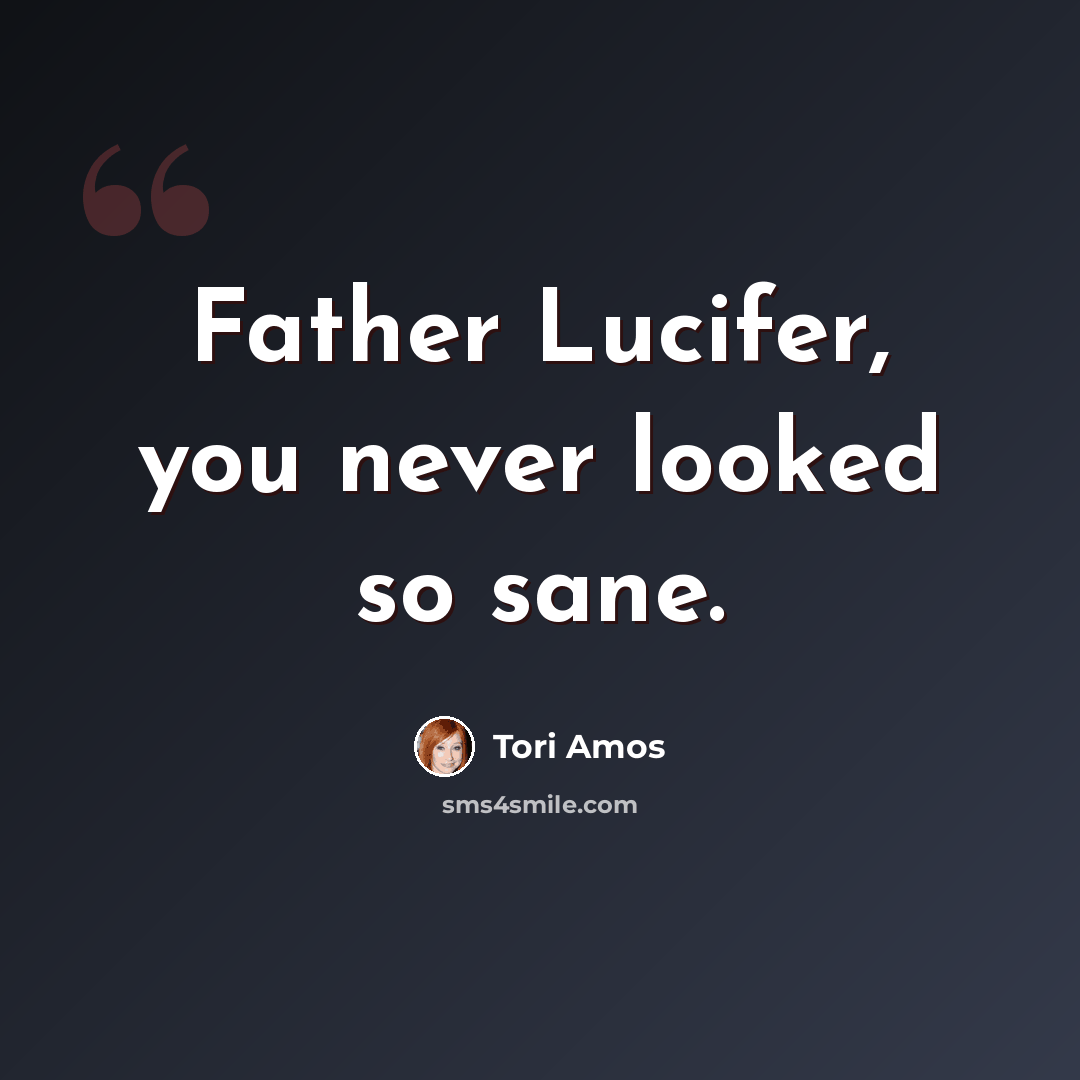 “Father Lucifer, you never looked so sane.” quote by Tori Amos