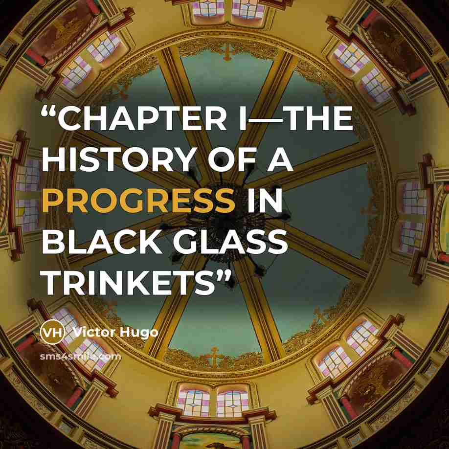 “CHAPTER I—THE HISTORY OF A PROGRESS IN BLACK GLASS TRINKETS” quote by Victor Hugo