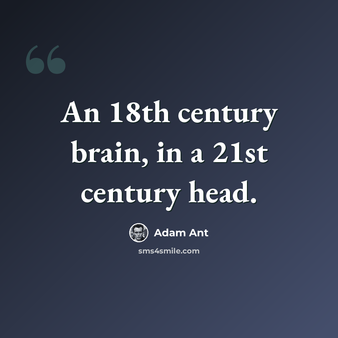 “An 18th century brain, in a 21st century head.” quote by Adam Ant
