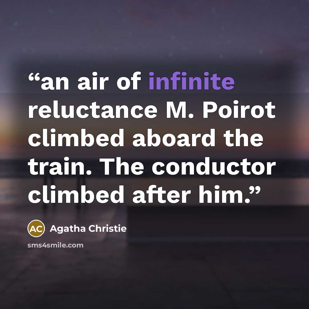 “an air of infinite reluctance M. Poirot climbed aboard the train. The conductor climbed after him.” quote by Agatha Christie