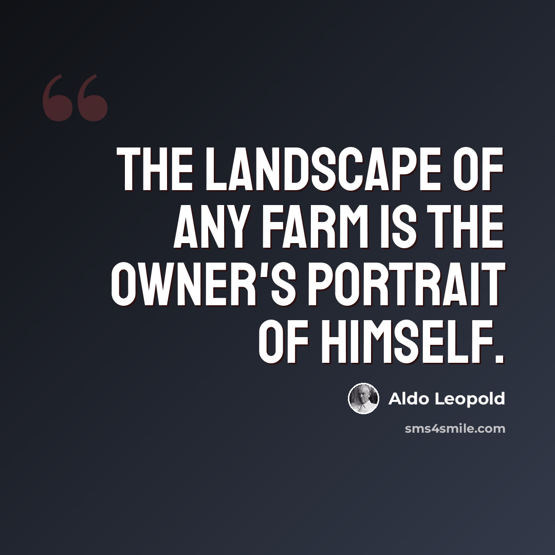 “The landscape of any farm is the owner's portrait of himself.” quote by Aldo Leopold