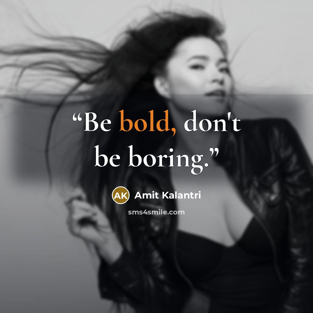 “Be bold, don't be boring.” quote by Amit Kalantri
