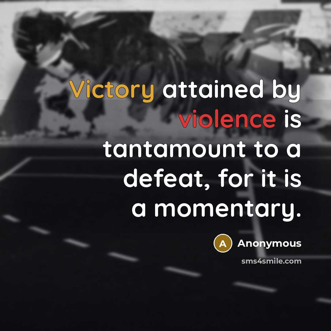 “Victory attained by violence is tantamount to a defeat, for it is a momentary.” quote by Anonymous