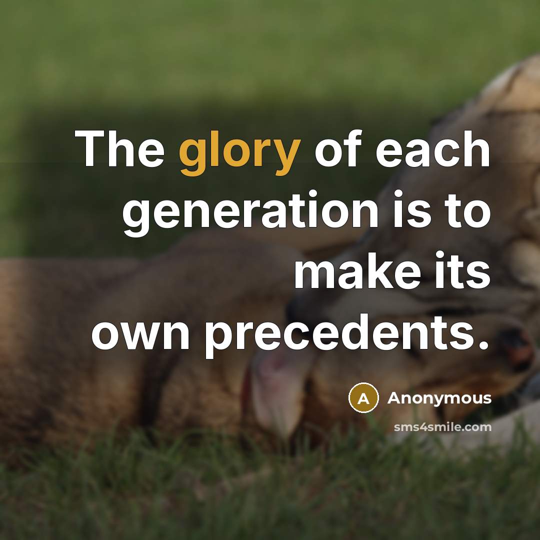 “The glory of each generation is to make its own precedents.” quote by Anonymous