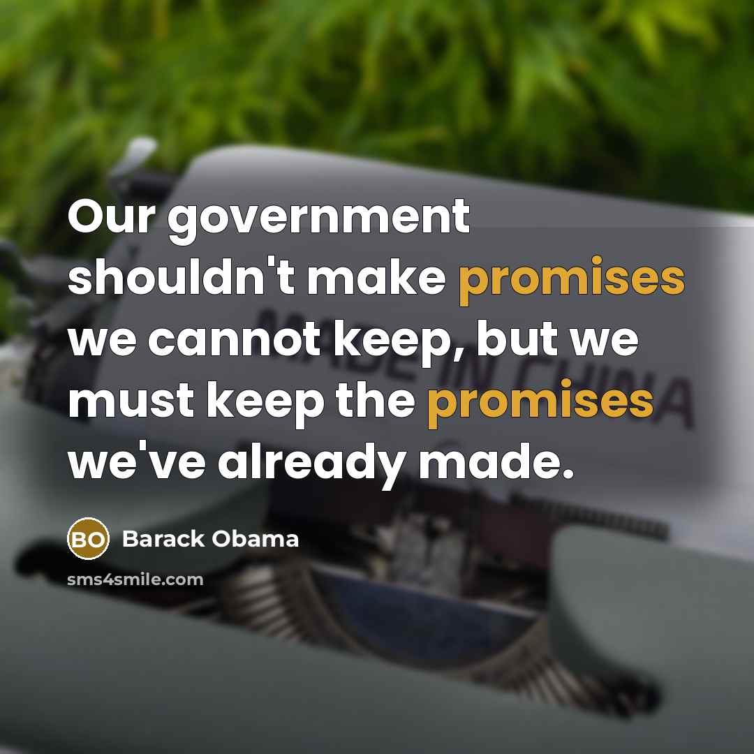 “Our government shouldn't make promises we cannot keep, but we must keep the promises we've already made.” quote by Barack Obama