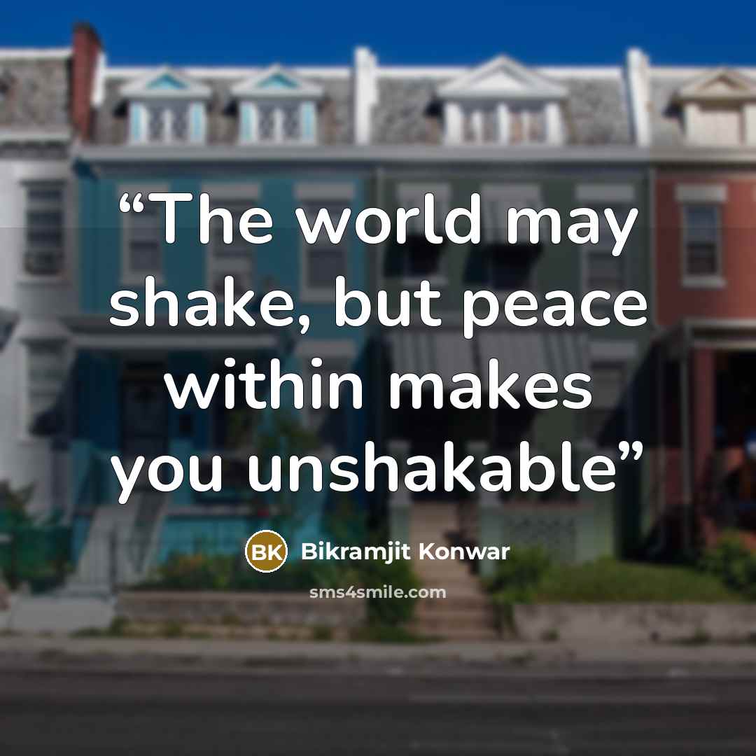 “The world may shake, but peace within makes you unshakable” quote by Bikramjit Konwar