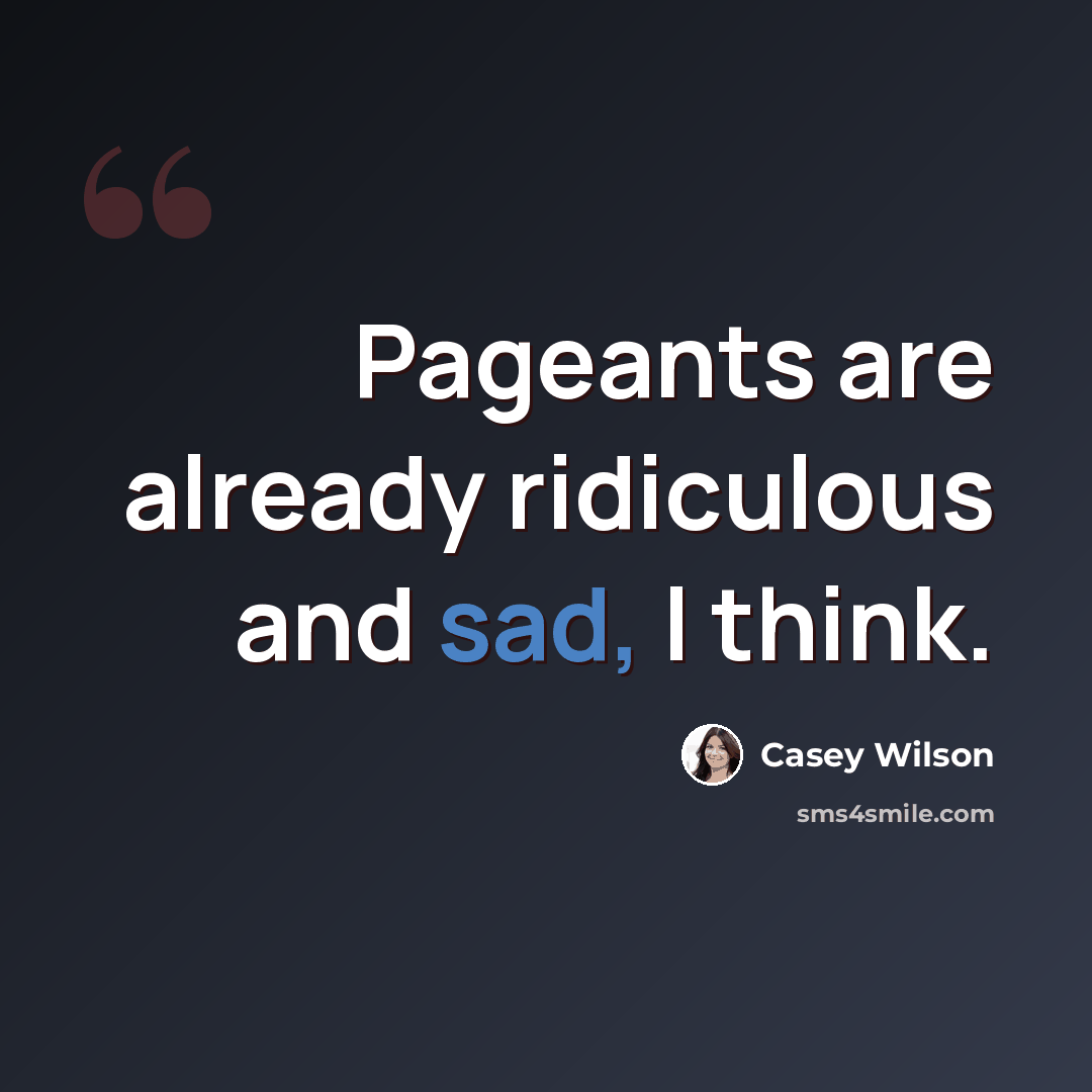 “Pageants are already ridiculous and sad, I think.” quote by Casey Wilson