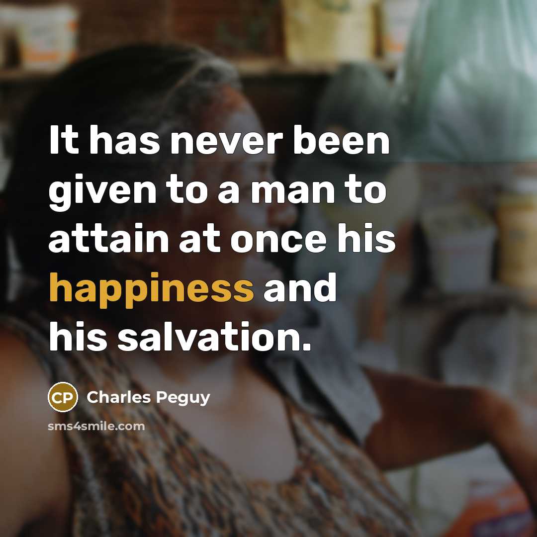 “It has never been given to a man to attain at once his happiness and his salvation.” quote by Charles Peguy