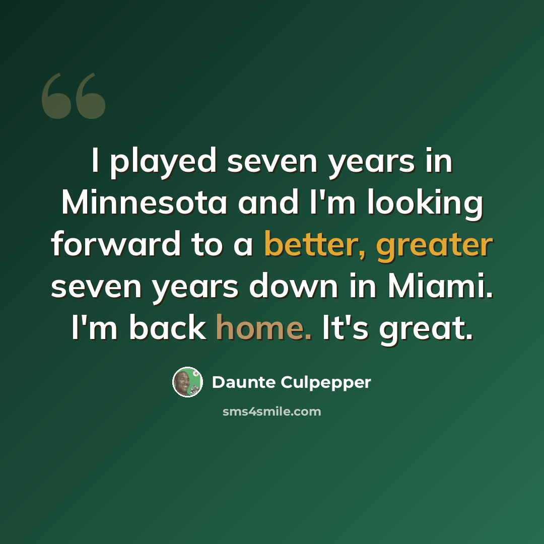 “I played seven years in Minnesota and I'm looking forward to a better, greater seven years down in Miami. I'm back home. It's great.” quote by Daunte Culpepper
