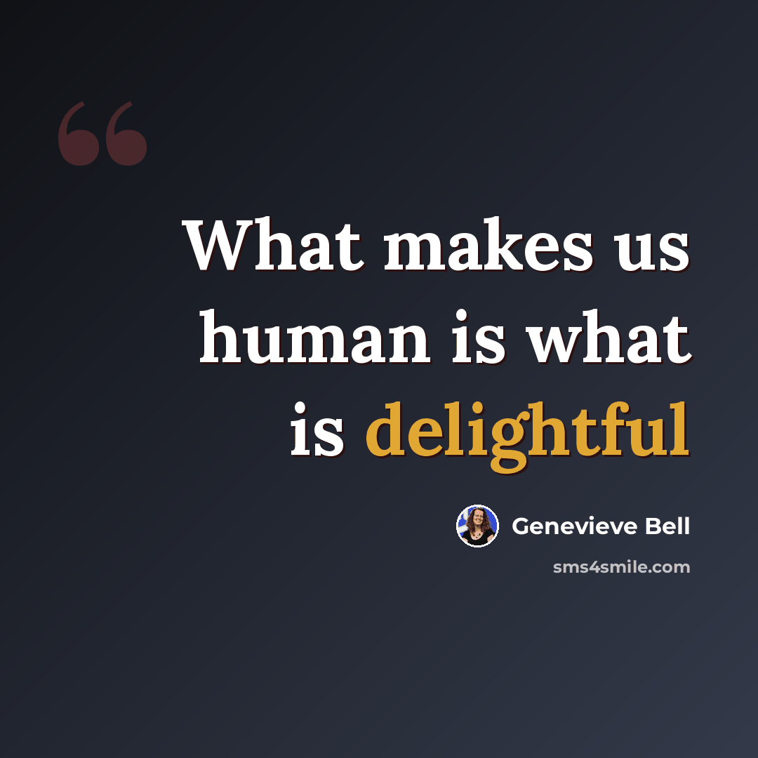 “What makes us human is what is delightful” quote by Genevieve Bell