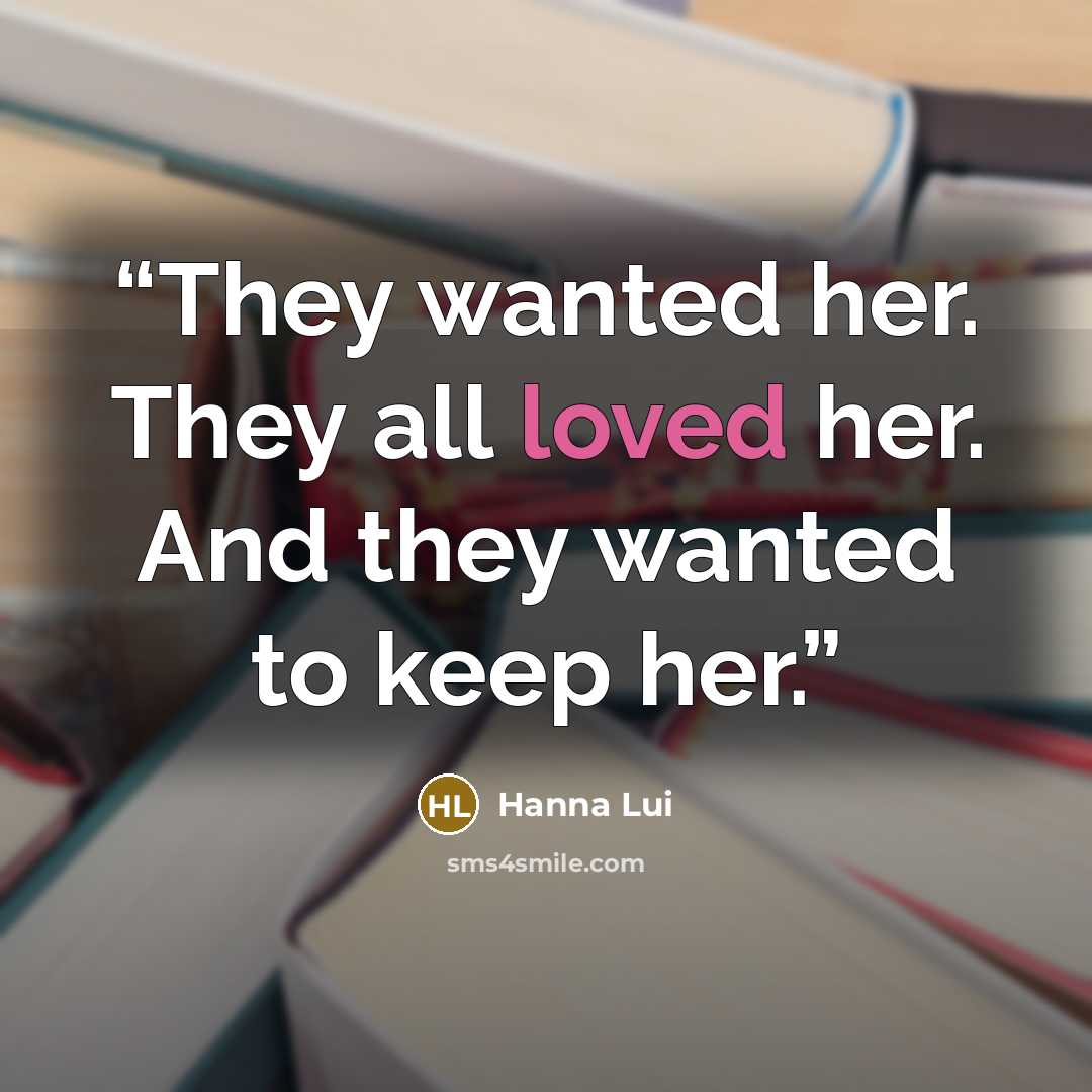 “They wanted her. They all loved her. And they wanted to keep her.” quote by Hanna Lui