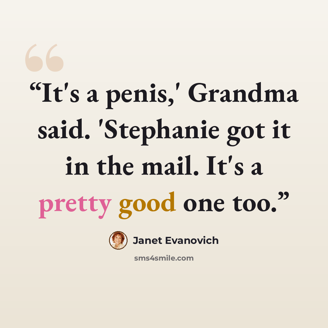 “It's a penis,' Grandma said. 'Stephanie got it in the mail. It's a pretty good one too.” quote by Janet Evanovich