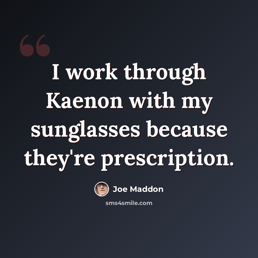“I work through Kaenon with my sunglasses because they're prescription.” quote by Joe Maddon