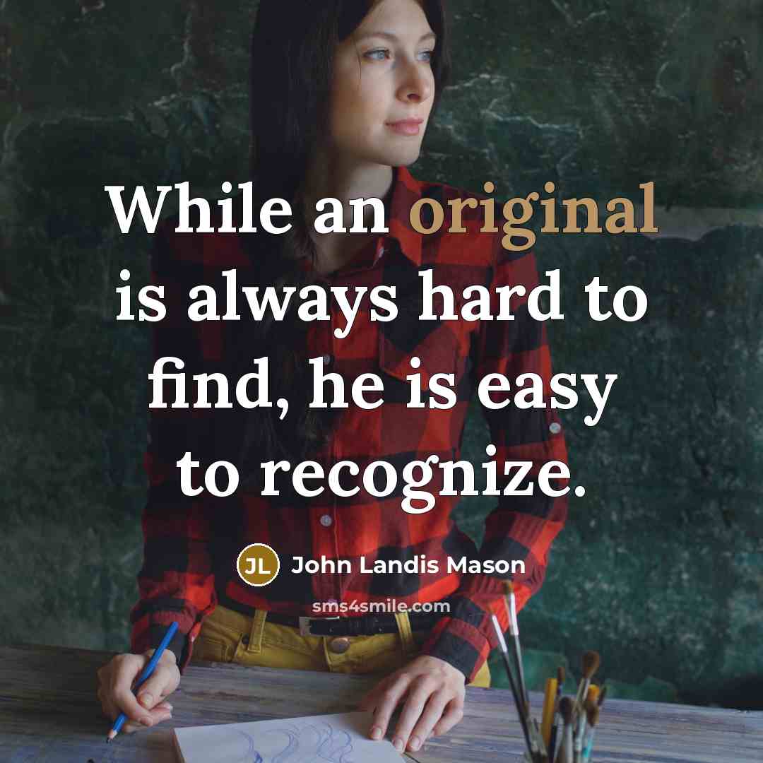 “While an original is always hard to find, he is easy to recognize.” quote by John Landis Mason