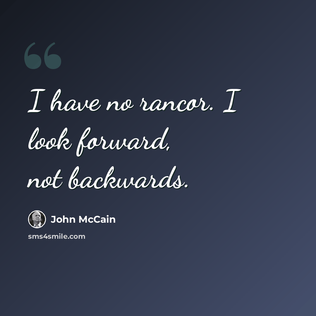 “I have no rancor. I look forward, not backwards.” quote by John McCain