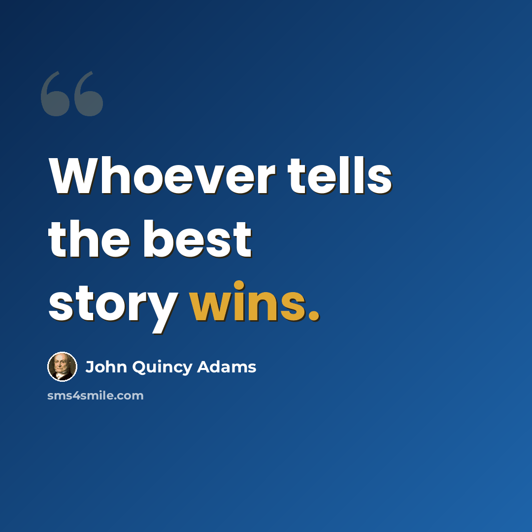 “Whoever tells the best story wins.” quote by John Quincy Adams