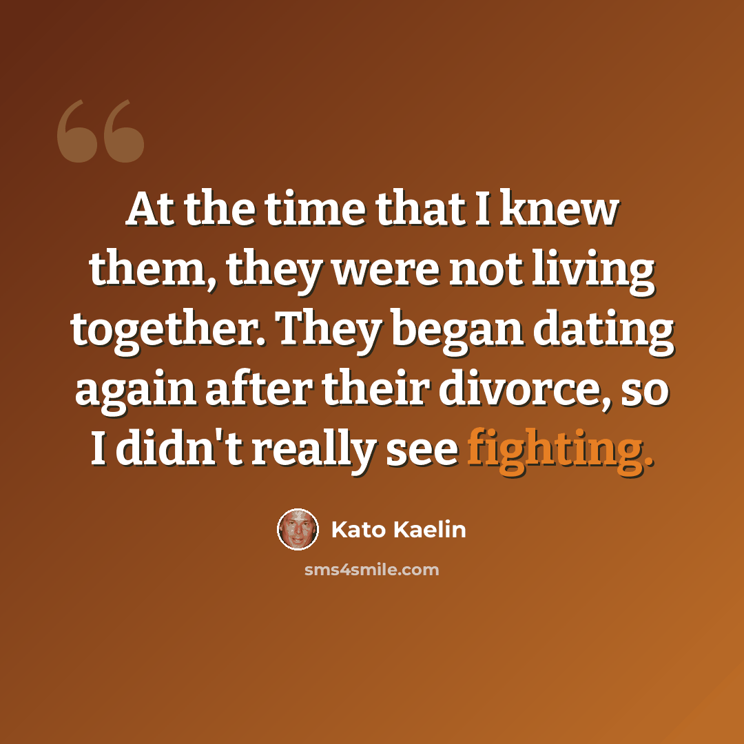 “At the time that I knew them, they were not living together. They began dating again after their divorce, so I didn't really see fighting.” quote by Kato Kaelin