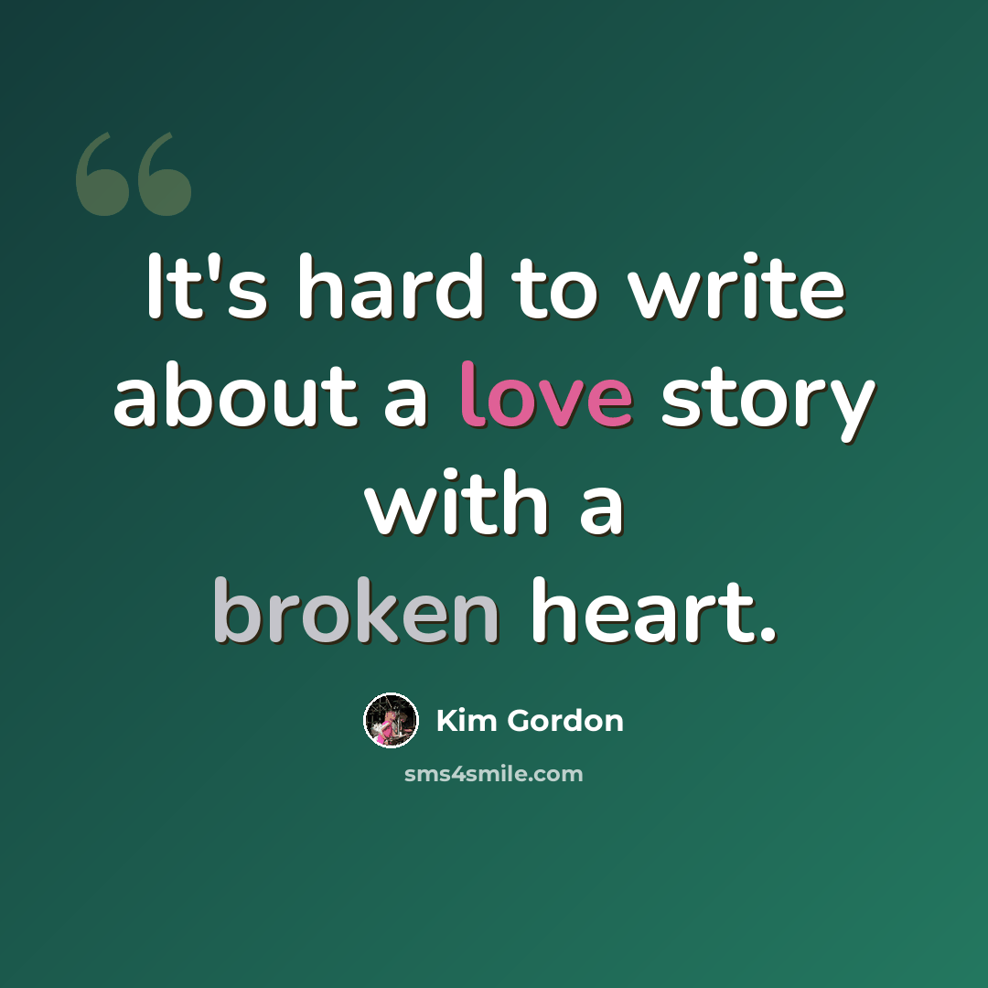 “It's hard to write about a love story with a broken heart.” quote by Kim Gordon