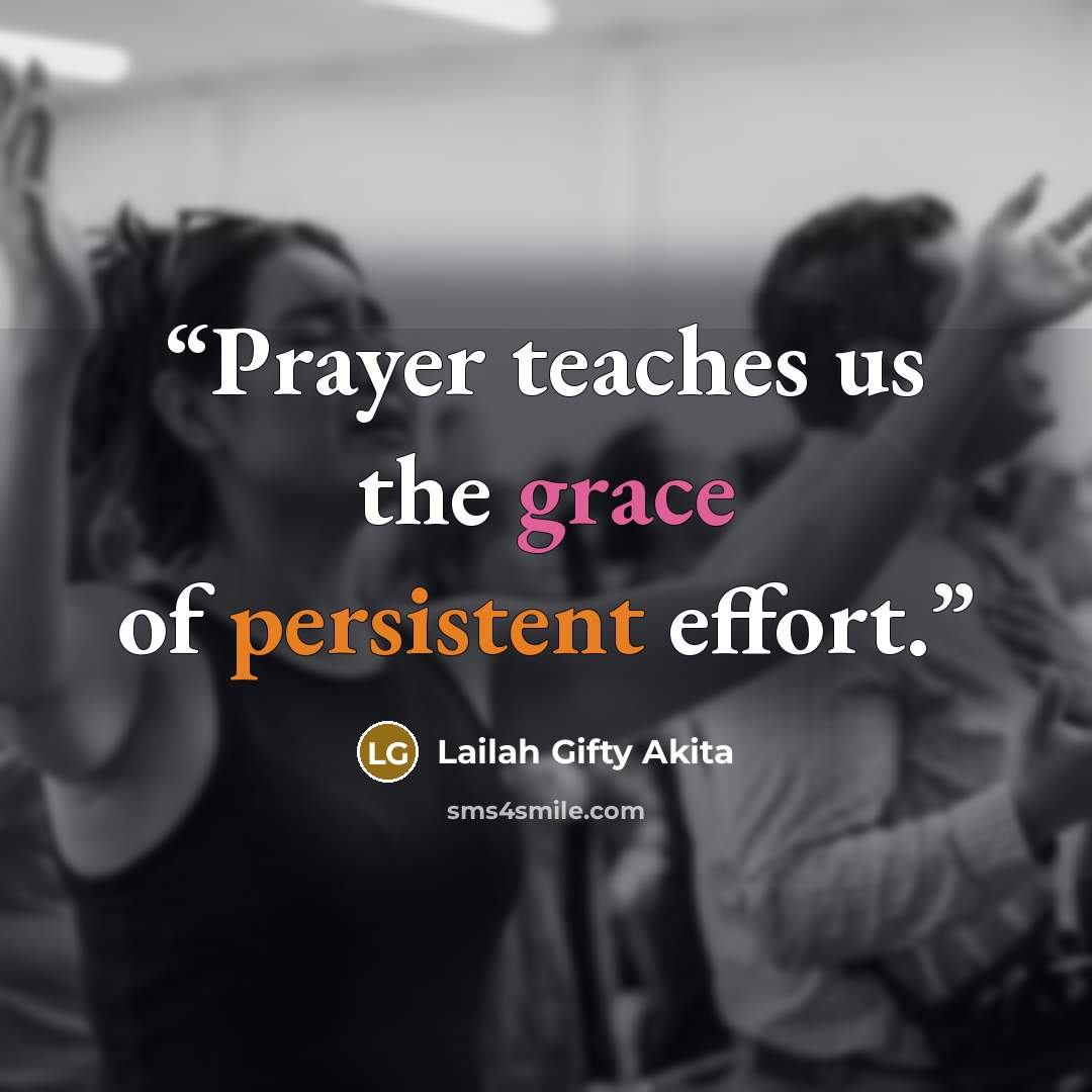 “Prayer teaches us the grace of persistent effort.” quote by Lailah Gifty Akita