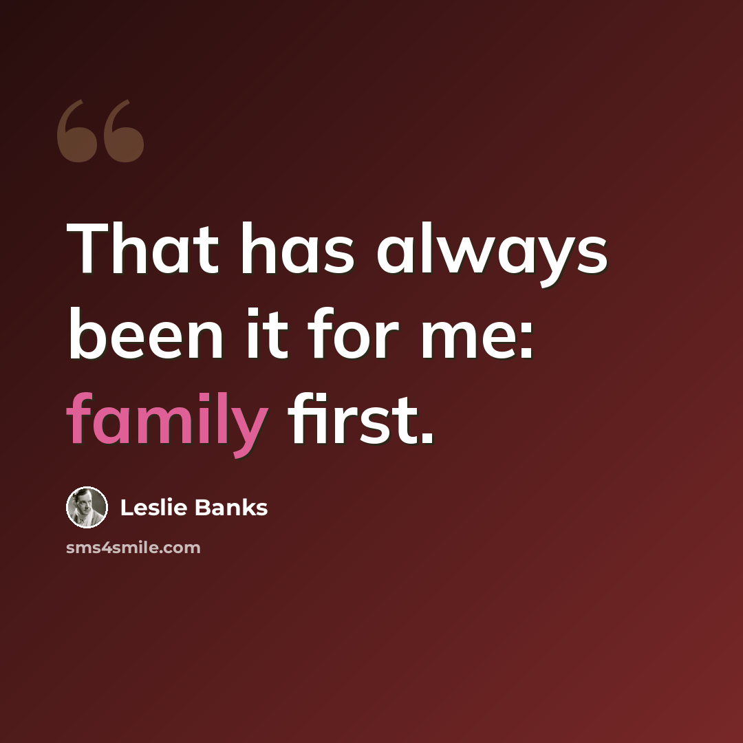 “That has always been it for me: family first.” quote by Leslie Banks