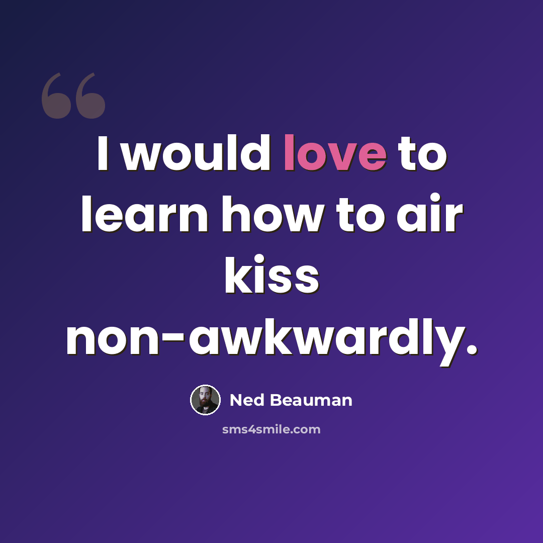 “I would love to learn how to air kiss non-awkwardly.” quote by Ned Beauman
